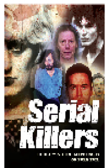 Serial Killers. Horrifying True-Life Cases of Pure Evil