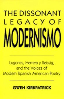 The Dissonant Legacy of Modernismo: Lugones, Herrera y Reissig, and the Voices of Modern Spanish American Poetry (Latin American Literature and Culture)