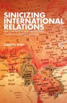 Sinicizing International Relations: Self, Civilization, and Intellectual Politics in Subaltern East Asia