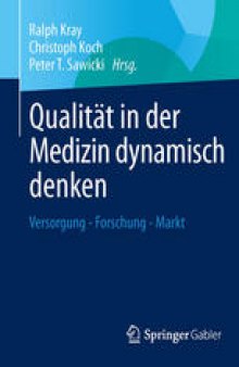 Qualität in der Medizin dynamisch denken: Versorgung - Forschung - Markt