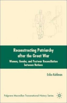 Reconstructing Patriarchy after the Great War: Women, Gender, and Postwar Reconciliation between Nations (Palgrave Macmillan Series in Transnational History)