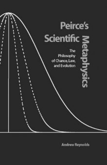 Peirce's Scientific Metaphysics: The Philosophy of Chance, Law, & Evolution (Vanderbilt Library of American Philosophy)