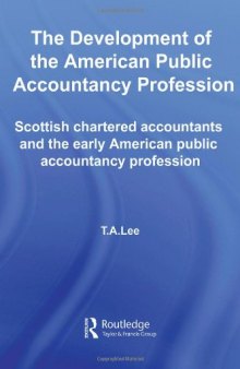 The Development of the AMerican Public Accounting Profession: Scottish Chartered Accountants and the Early American Public Accountancy Profession (Routledge New Works in Accounting History)