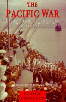 The Pacific War: The Story of the Bitter Struggle in the Pacific Theatre of World War II (Classic Conflicts)