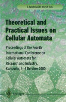 Theory and Practical Issues on Cellular Automata: Proceedings of the Fourth International Conference on Cellular Automata for Research and Industry, Karlsruhe,4-6 October 2000