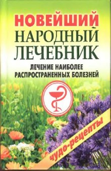 Новейший народный лечебник: лечение наиболее распространенных болезней