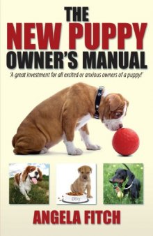 New Puppy Owner's Manual: A Great Investment for All Excited or Anxious Owners of a Puppy