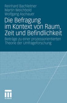 Die Befragung im Kontext von Raum, Zeit und Befindlichkeit: Beiträge zu einer prozessorientierten Theorie der Umfrageforschung