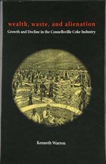 Wealth, Waste, and Alienation: Growth and Decline in the Connellsville Coke Industry