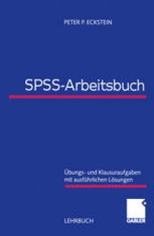 SPSS-Arbeitsbuch: Übungs- und Klausuraufgaben mit ausführlichen Lösungen