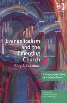 Evangelicalism and the Emerging Church (Explorations in Practical, Pastoral and Empirical Theology)