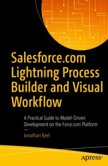 Salesforce.com Lightning Process Builder and Visual Workflow  A Practical Guide to Model-Driven Development on the Force.com Platform
