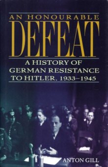 An Honourable Defeat: A History of German Resistance to Hitler, 1933-1945
