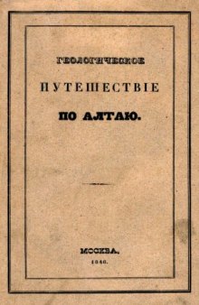 Геологическое путешествие по Алтаю, с историческими и статистическими сведениями о Колывано-Воскресенских заводах