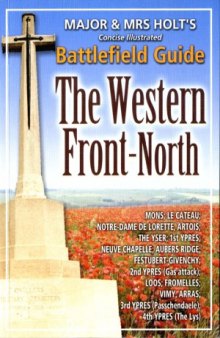 Major & Mrs Holt’s Concise Illustrated Battlefield Guide: The Western Front-North