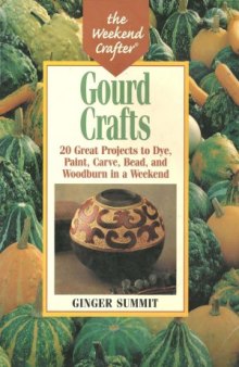 Gourd Crafts  20 Great Projects to Dye, Paint, Cut, Carve, Bead and Woodburn in a Weekend