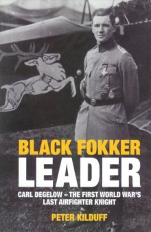 Black Fokker Leader: Carl Degelow - The First World War’s last Airfighter Knight