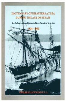 Dictionary of Disasters at Sea During the Age of Steam  Including Sailing Ships and Ships of War Lost in Action, 1824-1962