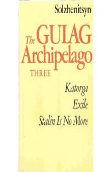 The Gulag Archipelago, 1918-1956. Katorga. Exile. Stalin is No More