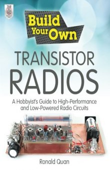 Build Your Own Transistor Radios  A Hobbyist's Guide to High-Performance and Low-Powered Radio Circuits