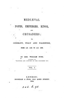 Mediaeval Popes, Emperors, Kings, and Crusaders; Germany, Italy & Palestine, 1125-1268, Vol 1 (1854)