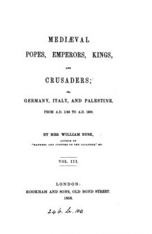 Mediaeval Popes, Emperors, Kings, and Crusaders; Germany, Italy & Palestine, 1125-1268, Vol 3 (1856)
