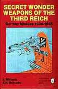 Secret wonder weapons of the Third Reich: German missles, 1934-1945