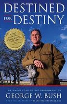 Destined for destiny: the unauthorized autobiography of George W. Bush