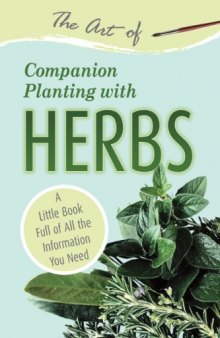 The art of companion planting with herbs: a little book full of all the information you need