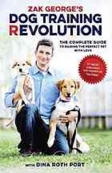 Zak George's dog training revolution: the complete guide to raising the perfect pet with love