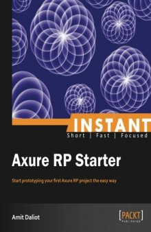 Instant Axure RP starter: start prototyping your first Axure RP project the easy way