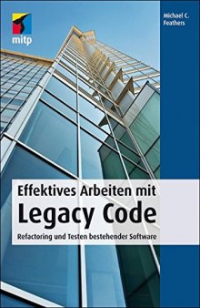 Effektives Arbeiten mit Legacy Code: Refactoring und Testen bestehender Software