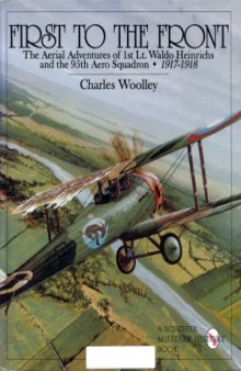 First to the Front: The Aerial Adventures of 1st Lt. Waldo Heinrichs and the 95th Aero Squadron, 1917-1918