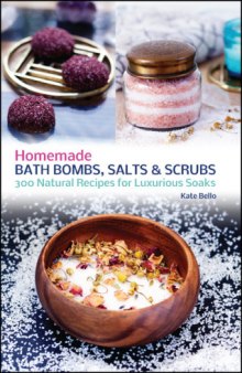 Homemade bath bombs, salts and scrubs: 300 natural recipes for luxurious soaks
