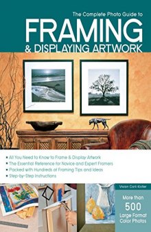 The complete photo guide to framing & displaying artwork: 500 full-color how-to photos