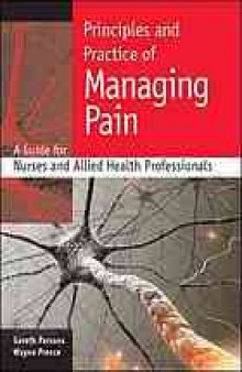 Principles and practice of managing pain: a guide for nurses and allied health professionals