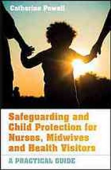 Safeguarding and child protection for nurses, midwives and health visitors: a practical guide