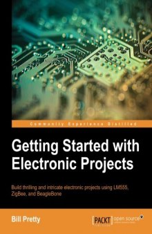 Getting started with electronic projects: build thrilling and intricate electronic projects using LM555, ZigBee, and BeagleBone