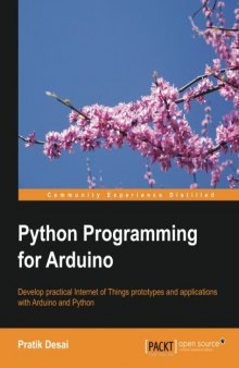 Python programming for Arduino: develop practical Internet of things prototypes and applications with Arduino and Python