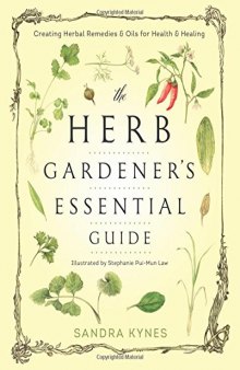 The herb gardener's essential guide: creating herbal remedies and oils for health & healing