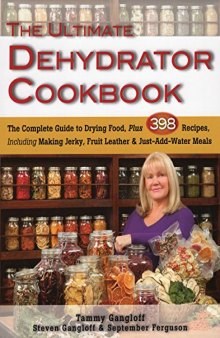 The ultimate dehydrator cookbook: [the complete guide to drying food, plus 398 recipes, including making jerkey, fruit leathers, and just-add-water meals]