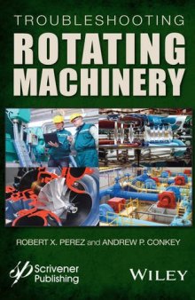 Troubleshooting rotating machinery: including centrifugal pumps and compressors, reciprocating pumps and compressors, fans, steam turbines, electric motors, and more