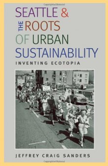 Seattle and the Roots of Urban Sustainability: Inventing Ecotopia