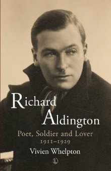 Richard Aldington: Poet, Soldier and Lover 1911-29