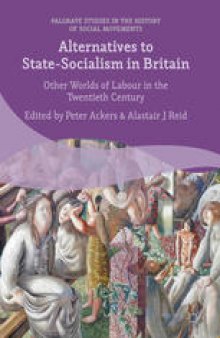 Alternatives to State-Socialism in Britain: Other Worlds of Labour in the Twentieth Century