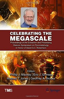 Celebrating the Megascale: Proceedings of the Extraction and Processing Division Symposium on Pyrometallurgy in Honor of David G.C. Robertson