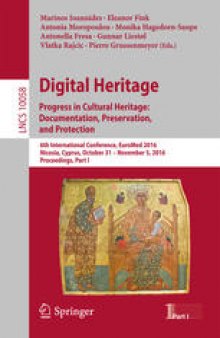 Digital Heritage. Progress in Cultural Heritage: Documentation, Preservation, and Protection: 6th International Conference, EuroMed 2016, Nicosia, Cyprus, October 31 – November 5, 2016, Proceedings, Part I