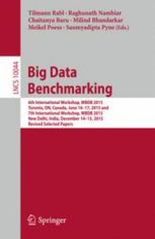Big Data Benchmarking: 6th International Workshop, WBDB 2015, Toronto, ON, Canada, June 16-17, 2015 and 7th International Workshop, WBDB 2015, New Delhi, India, December 14-15, 2015, Revised Selected Papers 
