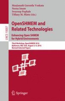 OpenSHMEM and Related Technologies. Enhancing OpenSHMEM for Hybrid Environments: Third Workshop, OpenSHMEM 2016, Baltimore, MD, USA, August 2 – 4, 2016, Revised Selected Papers