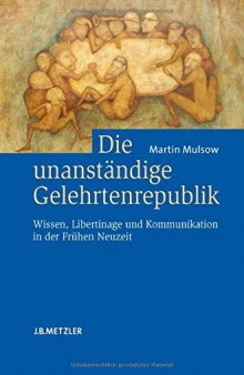 Die unanständige Gelehrtenrepublik: Wissen, Libertinage und Kommunikation in der Frühen Neuzeit